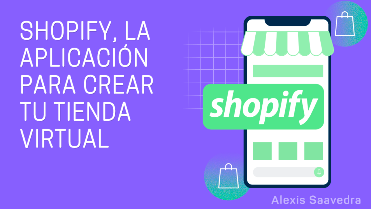 Shopify, la para crear tu tienda virtual - Alexis Saavedra